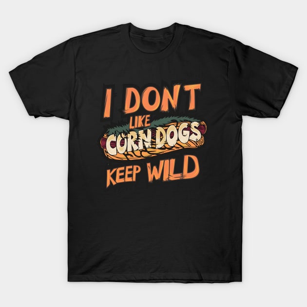 i dont like corn dogs keep it wild T-Shirt by AlishaAycha